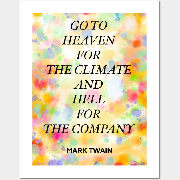 MARK TWAIN quote .2 - GO TO HEAVEN FOR THE CLIMATE AND HELL FOR THE COMPANY Wall Art by lautir